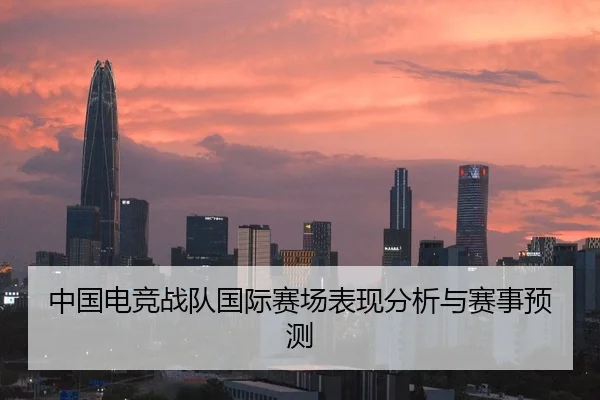 中国电竞战队国际赛场表现分析与赛事预测